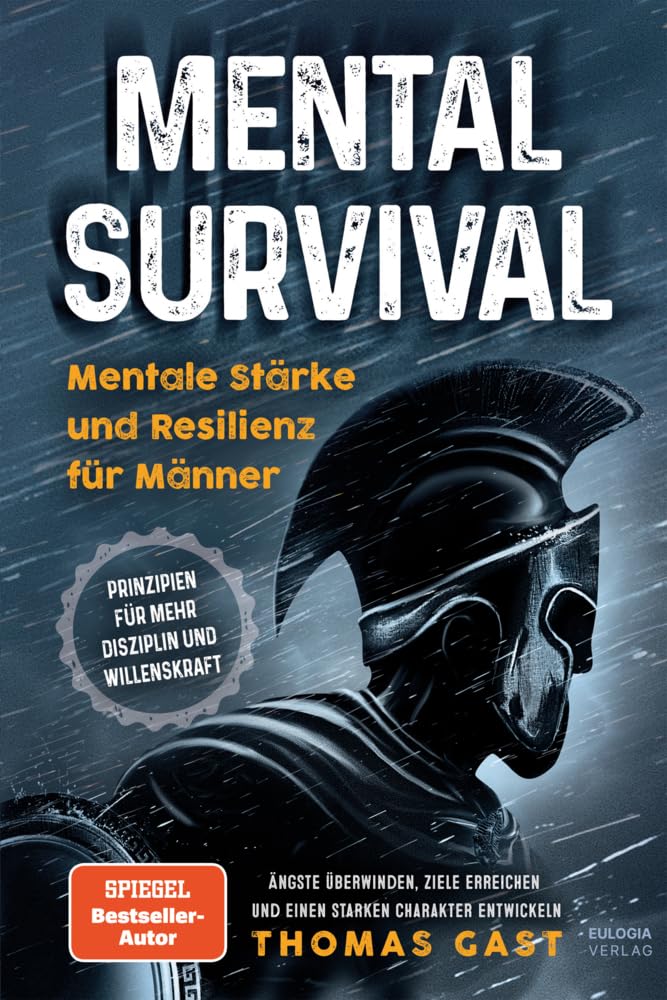 Mental Survival: Mentale Stärke und Resilienz für Männer – Prinzipien für mehr Disziplin und Willenskraft – Ängste überwinden, Ziele erreichen und einen starken Charakter entwickeln