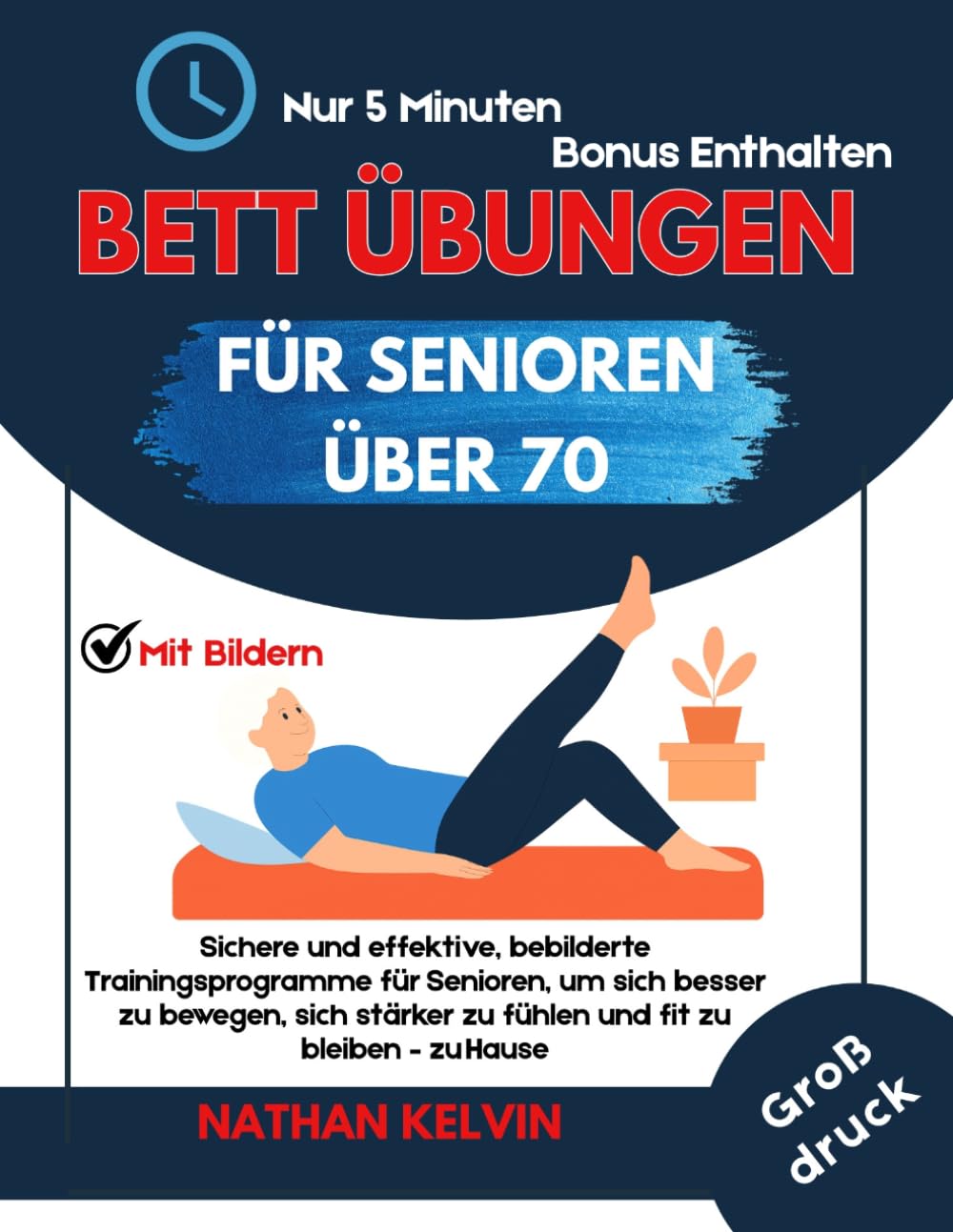 Bett Übungen für Senioren über 70: Sichere und effektive, bebilderte Trainingsprogramme für Senioren, um sich besser zu bewegen, sich stärker zu fühlen und fit zu bleiben – zu Hause