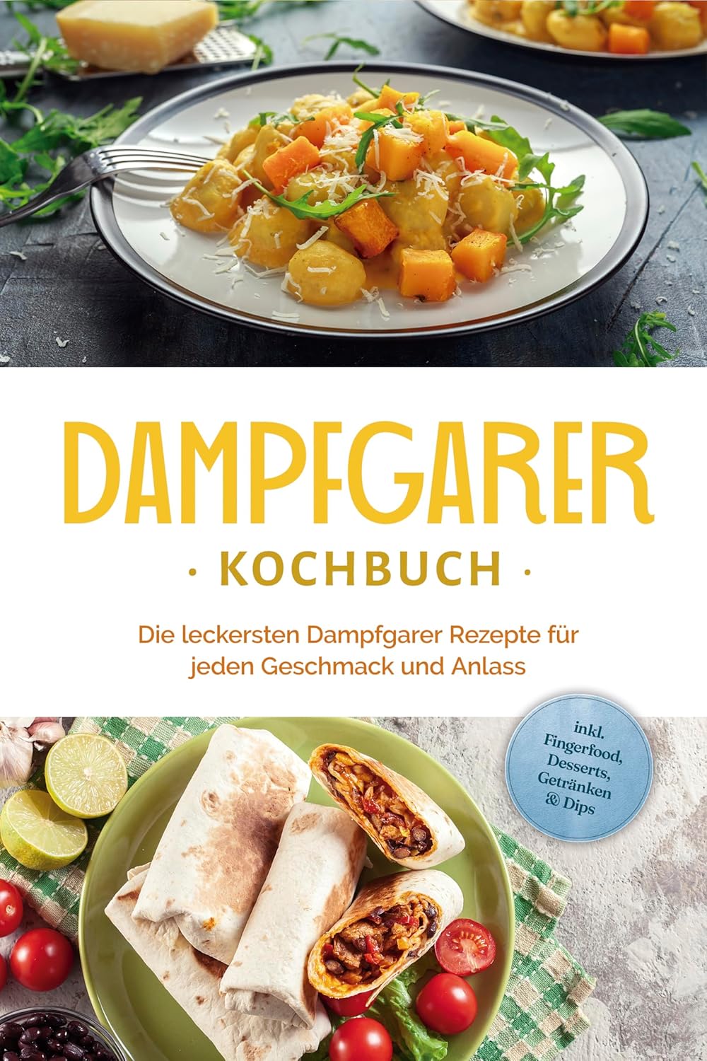 Dampfgarer Kochbuch: Die leckersten Dampfgarer Rezepte für jeden Geschmack und Anlass - inkl. Fingerfood, Desserts, Getränke & Dips – Bild 2