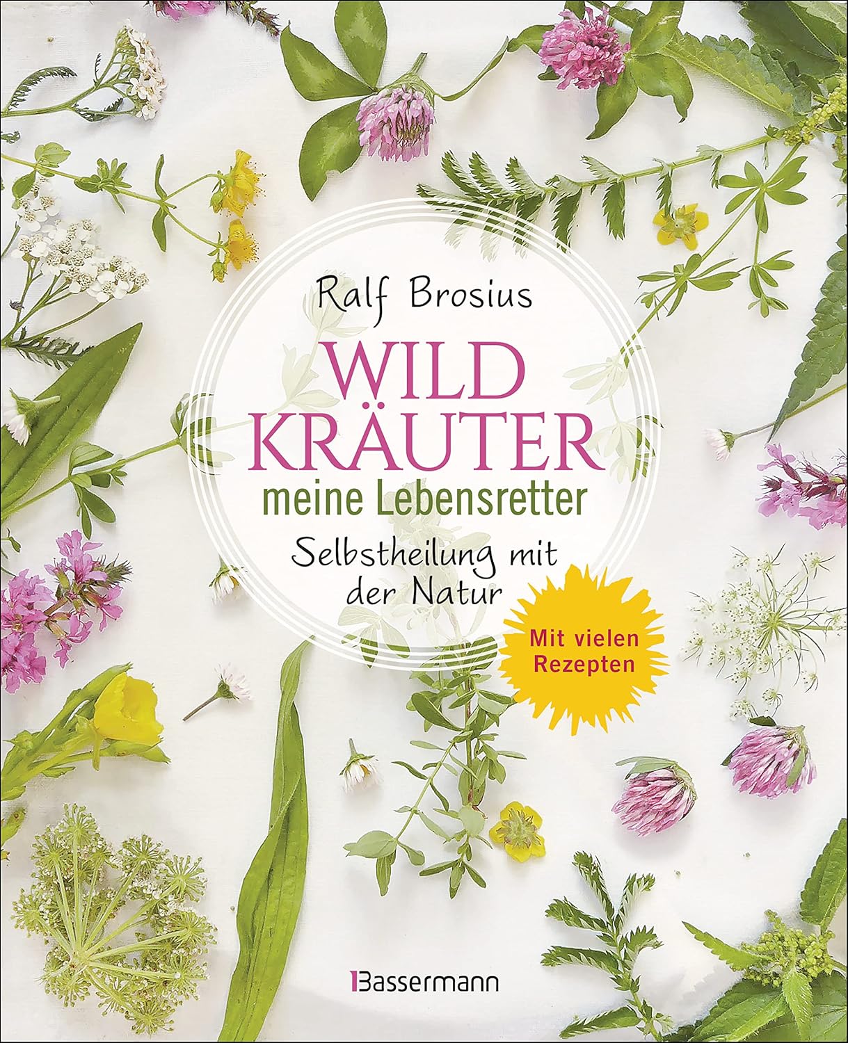 Wildkräuter – mein Lebensretter. Selbstheilung mit der Natur: Das Immunsystem stärken, Krebs vorbeugen, Prophylaxe und gesunde Ernährung. Mit vielen Rezepten.